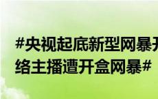 #央视起底新型网暴开盒挂人#！#100多名网络主播遭开盒网暴#