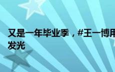 又是一年毕业季，#王一博用歌声祝福每位毕业生#未来闪闪发光