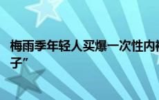 梅雨季年轻人买爆一次性内裤 次抛商品正成为松弛生活“搭子”