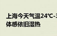 上海今天气温24℃-32℃，天气以多云为主，体感依旧湿热