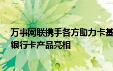 万事网联携手各方助力卡基生态完善，首批“中国万事达”银行卡产品亮相