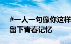 #一人一句像你这样的朋友#！这个毕业季，留下青春记忆