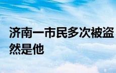 济南一市民多次被盗，没想到“不速之客”竟然是他