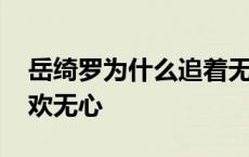 岳绮罗为什么追着无心不放 岳绮罗为什么喜欢无心 