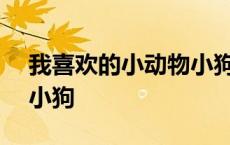 我喜欢的小动物小狗200字 我喜欢的小动物小狗 