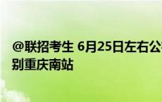 @联招考生 6月25日左右公布成绩丨“慢火车”上的集市挥别重庆南站