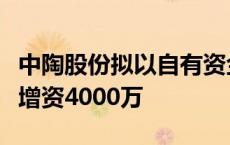 中陶股份拟以自有资金向全资子公司中陶卫浴增资4000万