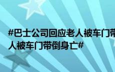 #巴士公司回应老人被车门带倒身亡# #驾驶员观察不细致老人被车门带倒身亡#