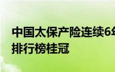 中国太保产险连续6年获财险公司综合竞争力排行榜桂冠