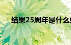 结果25周年是什么婚 25周年是什么婚 