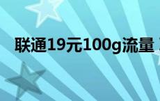 联通19元100g流量 联通19元40g流量王 