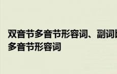 双音节多音节形容词、副词比较级最高级操练运用 双音节和多音节形容词 