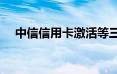 中信信用卡激活等三天 中信信用卡激活 