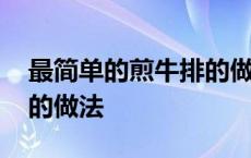 最简单的煎牛排的做法大全 最简单的煎牛排的做法 