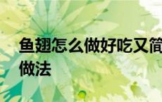 鱼翅怎么做好吃又简单方便 干鱼翅的泡发和做法 