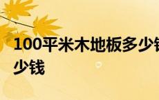 100平米木地板多少钱一块 100平米木地板多少钱 