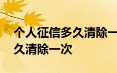 个人征信多久清除一次没有逾期 个人征信多久清除一次 