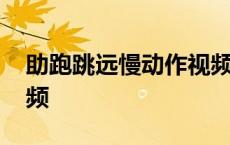 助跑跳远慢动作视频教程 助跑跳远慢动作视频 