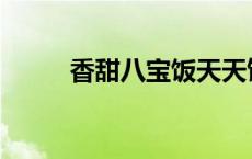 香甜八宝饭天天饮食 香甜八宝饭 