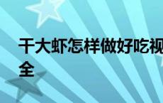 干大虾怎样做好吃视频 干大虾的家常做法大全 