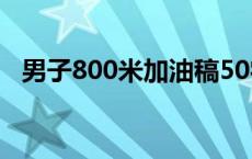 男子800米加油稿50字 男子800米加油稿 