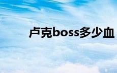 卢克boss多少血 卢克boss怎么打 