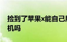 捡到了苹果x能自己用吗 捡到一部苹果x能刷机吗 