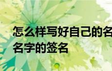 怎么样写好自己的名字艺术签名 怎么写自己名字的签名 