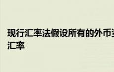 现行汇率法假设所有的外币资产都将受汇率变动的影响 现行汇率 