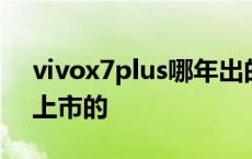 vivox7plus哪年出的 vivox7plus什么时候上市的 