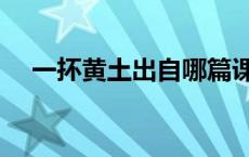 一抔黄土出自哪篇课文 一抔黄土的读音 