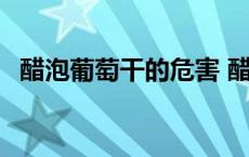 醋泡葡萄干的危害 醋泡葡萄干有什么危害 