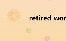 retired worker retired 