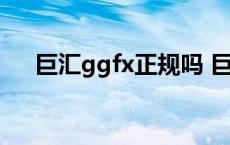 巨汇ggfx正规吗 巨汇ggfx受哪里监管 