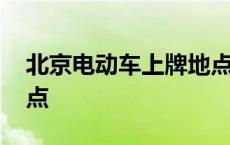 北京电动车上牌地点天坛 北京电动车上牌地点 