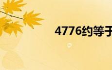 4776约等于多少 4776 