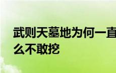 武则天墓地为何一直未被打开 武则天墓为什么不敢挖 