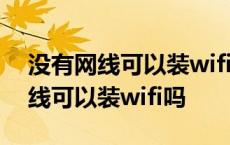 没有网线可以装wifi吗哪些型号可装 没有网线可以装wifi吗 