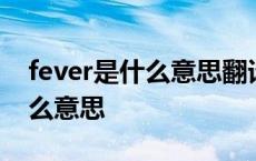 fever是什么意思翻译成中文 ferever中文什么意思 