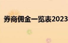 券商佣金一览表2023 证券佣金最低的券商 