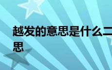 越发的意思是什么二年级上册课文 越发的意思 