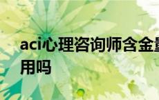 aci心理咨询师含金量高吗 aci心理咨询师有用吗 