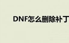 DNF怎么删除补丁 dnf怎么删除补丁 