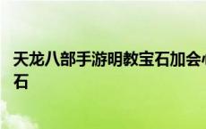 天龙八部手游明教宝石加会心还是命中 天龙八部手游明教宝石 