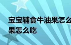 宝宝辅食牛油果怎么吃才好吃 宝宝辅食牛油果怎么吃 