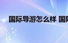 国际导游怎么样 国际导游一年收入多少 