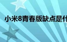 小米8青春版缺点是什么 小米8青春版缺点 