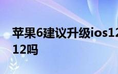 苹果6建议升级ios12.4吗 苹果6建议升级ios12吗 