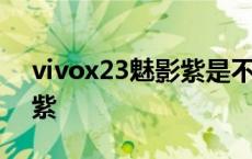 vivox23魅影紫是不是幻彩版 vivox21魅夜紫 