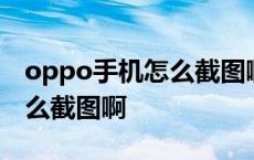 oppo手机怎么截图啊详细步骤 oppo手机怎么截图啊 